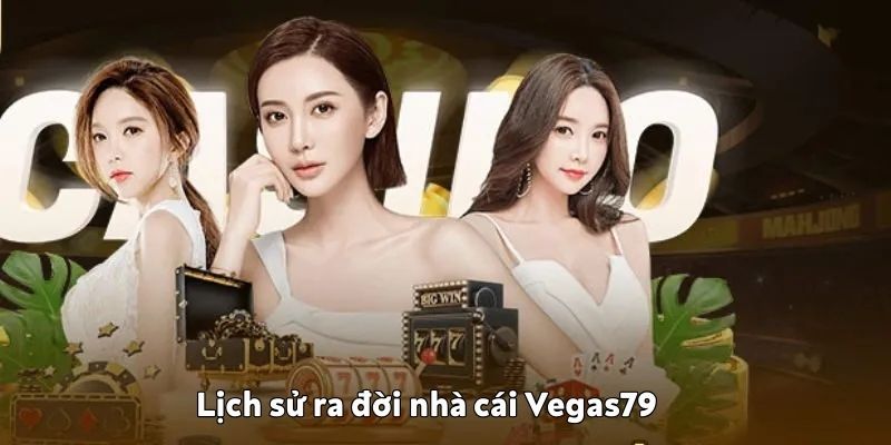 Lịch sử ra đời nhà cái Vegas79