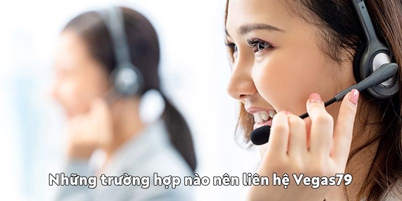 Những trường hợp nào nên liên hệ Vegas79