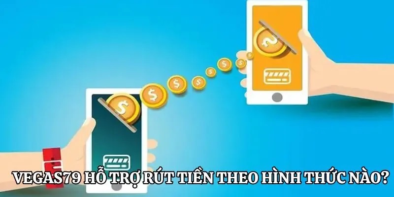 Các hình thức rút tiền Vegas79