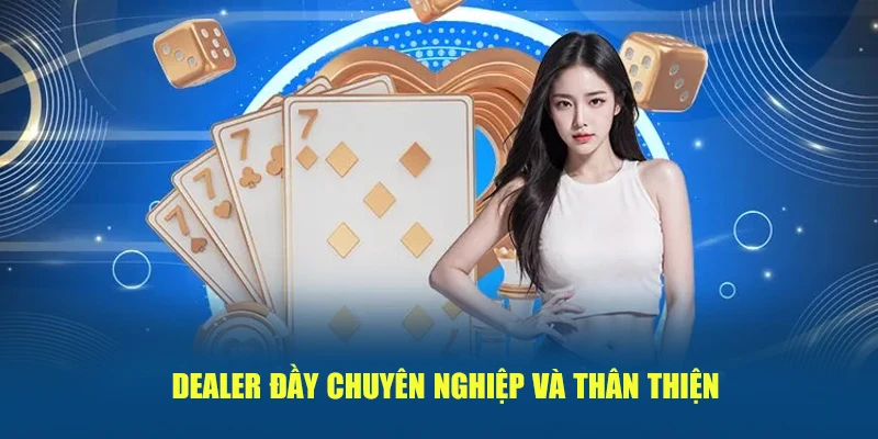 Dealer đầy chuyên nghiệp và thân thiện