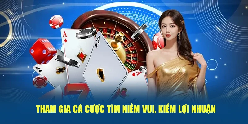 Tham gia cá cược tìm niềm vui, kiếm lợi nhuận